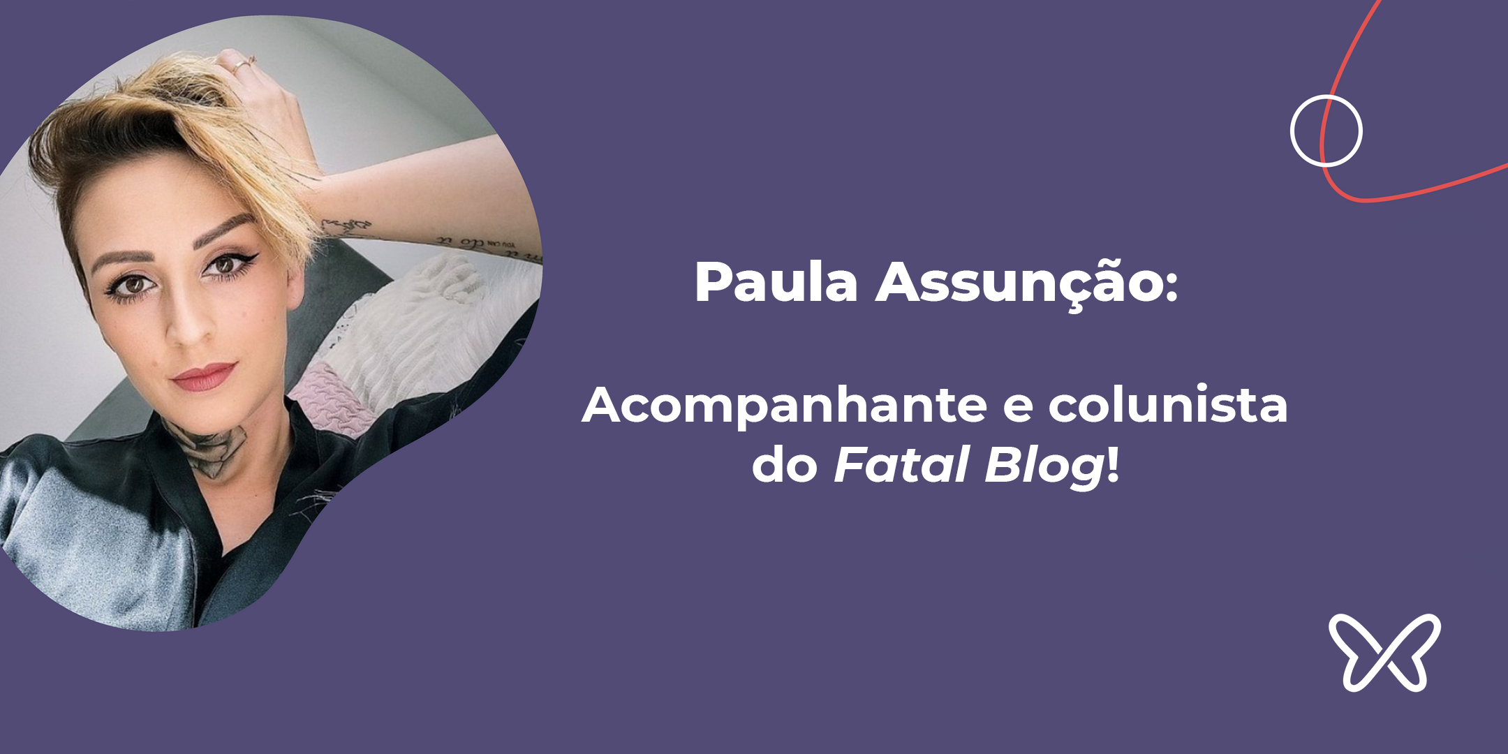 Entrevista com Paula Assunção, Acompanhante e Colunista Fatal Model
