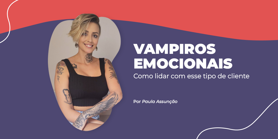 Vampiros emocionais: Acompanhantes, aprendam a lidar com esses clientes