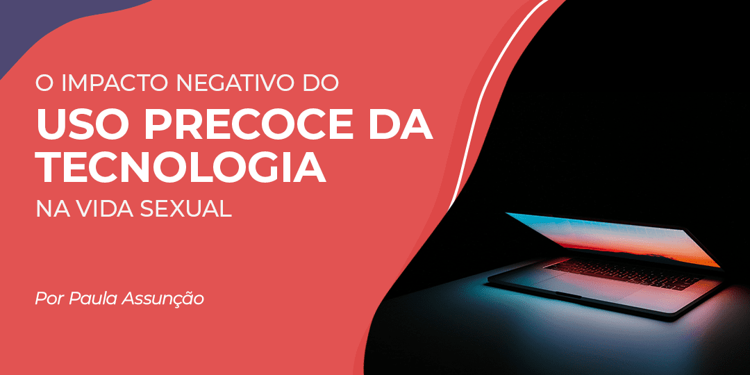 O impacto negativo do uso precoce da tecnologia na vida sexual
