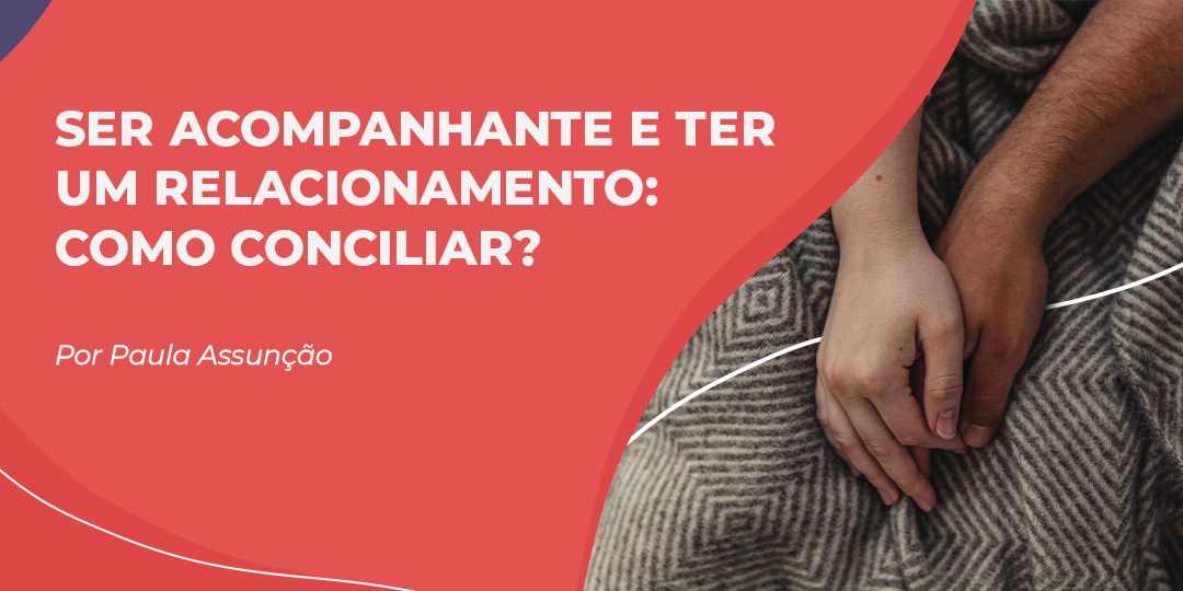 Sobre ser Acompanhante e ter um relacionamento afetivo