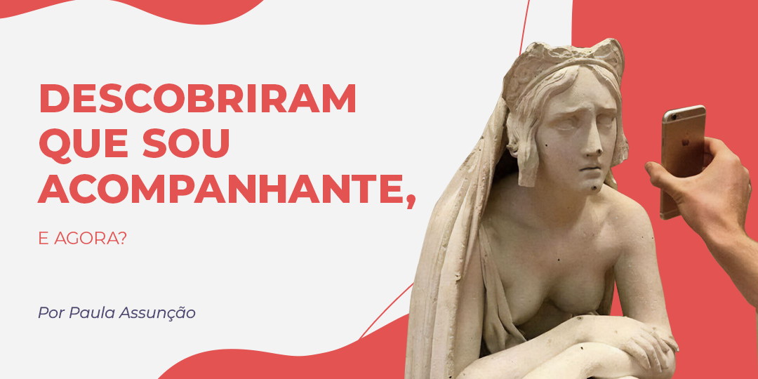 Descobriram que sou acompanhante, e agora?