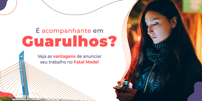 É acompanhante em Guarulhos? Conheça as vantagens de anunciar seu trabalho no Fatal Model