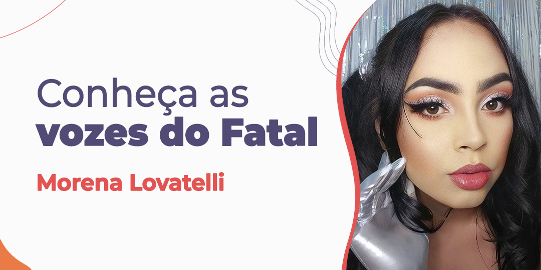 Conheça as Vozes do Fatal: Morena Lovatelli