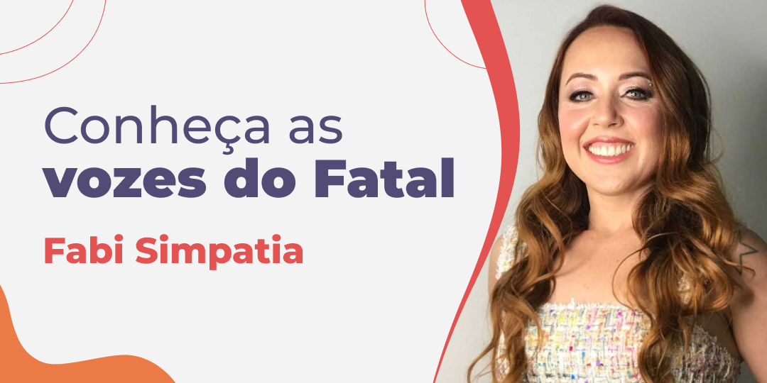 Conheça as vozes do Fatal: Fabi Simpatia