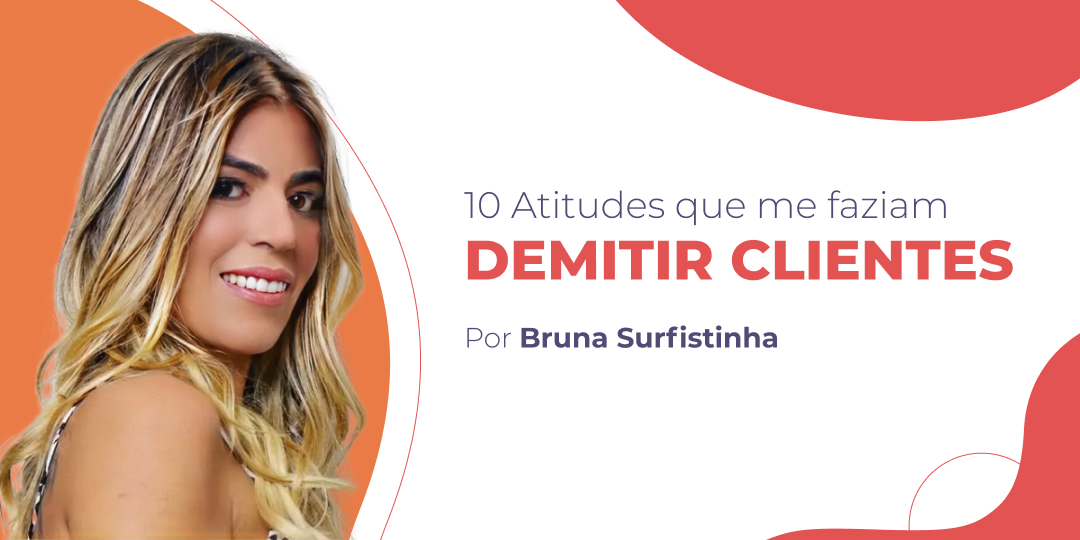 Bruna conta quais atitudes fazem com que ela decida demitir seus clientes.