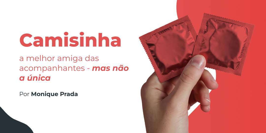 a camisinha é a melhor amiga dos acompanhantes, mas não a única