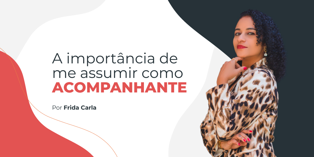 a importância de me assumir como acompanhante, por Frida Carla