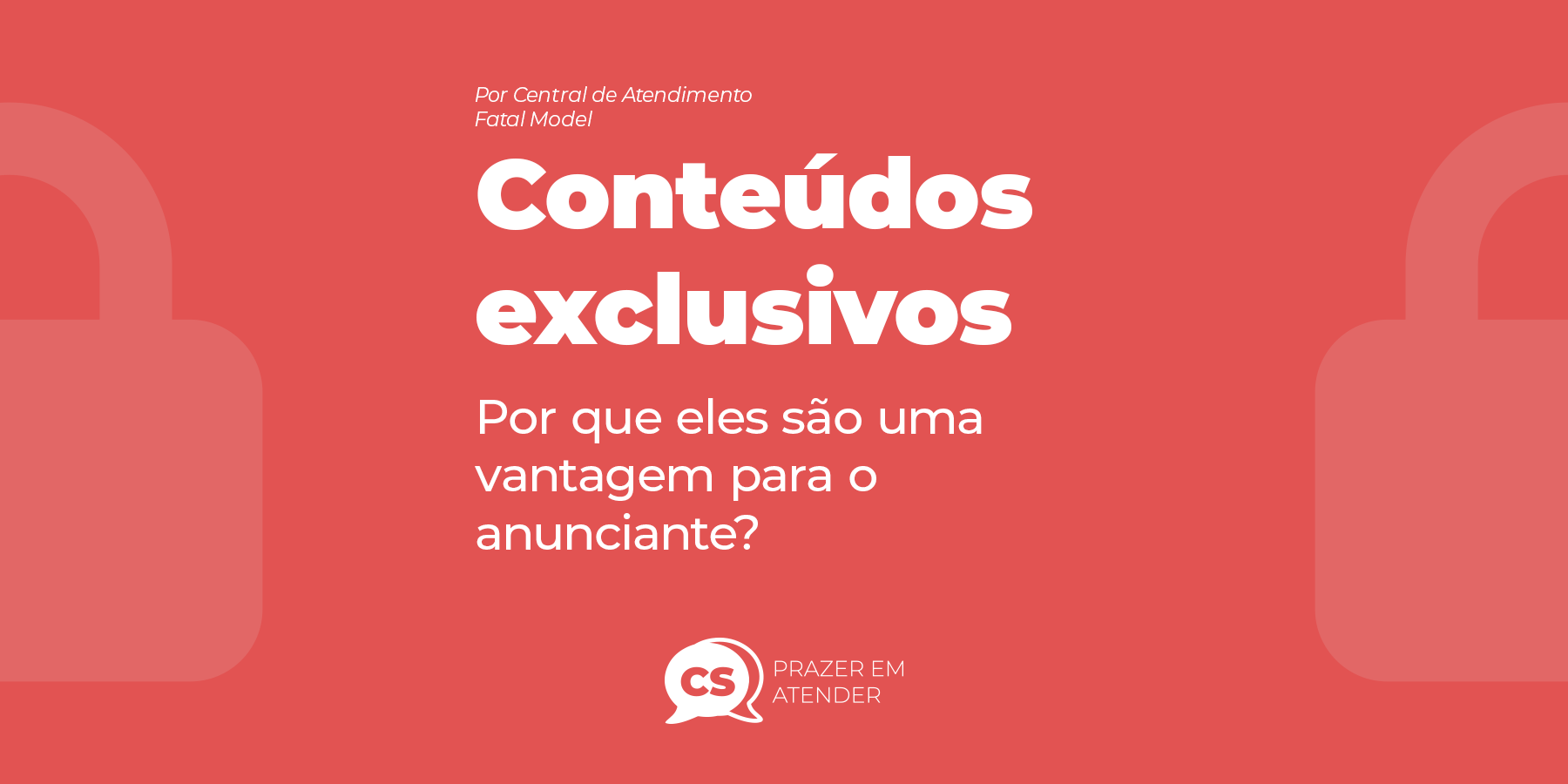vantagem para anunciante Fatal Model, produza conteúdos exclusivos.