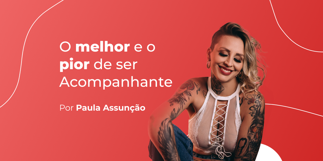 o melhor e pior de ser acompanhante